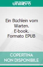 Ein Büchlein vom Warten. E-book. Formato EPUB