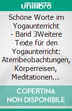 Schöne Worte im Yogaunterricht - Band 3Weitere Texte für den Yogaunterricht: Atembeobachtungen, Körperreisen, Meditationen und Phantasiereisen. E-book. Formato EPUB