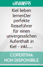 Kiel lieben lernenDer perfekte Reiseführer für einen unvergesslichen Aufenthalt in Kiel - inkl. Insider-Tipps. E-book. Formato EPUB ebook