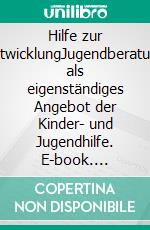 Hilfe zur EntwicklungJugendberatung als eigenständiges Angebot der Kinder- und Jugendhilfe. E-book. Formato EPUB