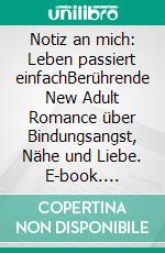 Notiz an mich: Leben passiert einfachBerührende New Adult Romance über Bindungsangst, Nähe und Liebe. E-book. Formato EPUB ebook