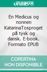 En Medicus og nonnen KatarinaTosproget på tysk og dansk. E-book. Formato EPUB ebook di Dietmar Dressel