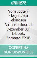 Vom „guten“ Geiger zum gloriosen VirtuosenJournal Dezember 03. E-book. Formato EPUB