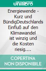 Energiewende - Kurz und BündigDeutschlands Einfluß auf den Klimawandel ist winzig und die Kosten riesig. E-book. Formato EPUB ebook