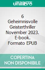 6 Geheimnisvolle Geisterthriller November 2023. E-book. Formato EPUB ebook