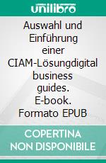 Auswahl und Einführung einer CIAM-Lösungdigital business guides. E-book. Formato EPUB ebook di Andreas Pörtner