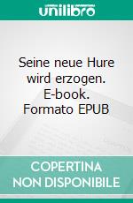 Seine neue Hure wird erzogen. E-book. Formato EPUB ebook