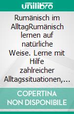 Rumänisch im AlltagRumänisch lernen auf natürliche Weise. Lerne mit Hilfe zahlreicher Alltagssituationen, Dialogen und einer Wort für Wortübersetzung spielerisch und effektiv die rumänische Sprache.. E-book. Formato EPUB ebook di Maximilian Sebastian Wagner