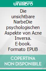 Die unsichtbare NarbeDie psychologischen Aspekte von Acne Inversa. E-book. Formato EPUB