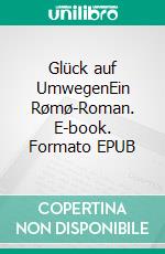 Glück auf UmwegenEin Rømø-Roman. E-book. Formato EPUB ebook