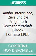 AntifaHintergründe, Ziele und die Frage nach Gewaltbereitschaft. E-book. Formato EPUB