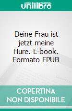 Deine Frau ist jetzt meine Hure. E-book. Formato EPUB ebook