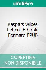 Kaspars wildes Leben. E-book. Formato EPUB ebook di Chris Bauer