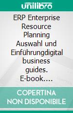 ERP Enterprise Resource Planning Auswahl und Einführungdigital business guides. E-book. Formato EPUB ebook di Andreas Pörtner