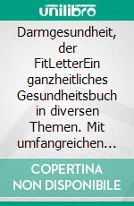 Darmgesundheit, der FitLetterEin ganzheitliches Gesundheitsbuch in diversen Themen. Mit umfangreichen Informationen, großer Klarheit und effektiven Lösungen. Aus der Reihe der FitLetter.. E-book. Formato EPUB ebook di Catrin du Coeur