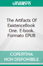 The Artifacts Of ExistenceBook One. E-book. Formato EPUB ebook