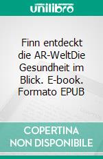 Finn entdeckt die AR-WeltDie Gesundheit im Blick. E-book. Formato EPUB