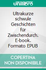 Ultrakurze schwule Geschichten für Zwischendurch. E-book. Formato EPUB ebook di David Forrester