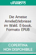 Die Ameise AmelieErlebnisse im Wald. E-book. Formato EPUB ebook di Liora Everhart