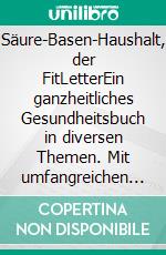 Säure-Basen-Haushalt, der FitLetterEin ganzheitliches Gesundheitsbuch in diversen Themen. Mit umfangreichen Informationen, großer Klarheit und effektiven Lösungen. Aus der Reihe der FitLetter.. E-book. Formato EPUB ebook di Catrin du Coeur