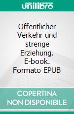 Öffentlicher Verkehr und strenge Erziehung. E-book. Formato EPUB ebook