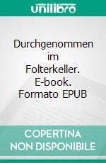 Durchgenommen im Folterkeller. E-book. Formato EPUB ebook