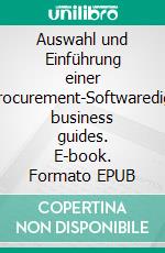 Auswahl und Einführung einer E-Procurement-Softwaredigital business guides. E-book. Formato EPUB ebook di Andreas Pörtner