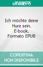 Ich möchte deine Hure sein. E-book. Formato EPUB ebook