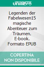Legenden der Fabelwesen15 magische Abenteuer zum Träumen. E-book. Formato EPUB ebook