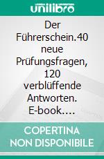 Der Führerschein.40 neue Prüfungsfragen, 120 verblüffende Antworten. E-book. Formato EPUB ebook di Wolfgang Brenneisen