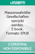 MassenwahnWie Gesellschaften verrückt werden. E-book. Formato EPUB