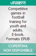 Competitive games in football training for youth and adults. E-book. Formato EPUB ebook di Wolfgang Schnepper