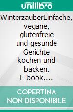 WinterzauberEinfache, vegane, glutenfreie und gesunde Gerichte kochen und backen. E-book. Formato EPUB ebook