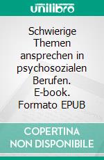 Schwierige Themen ansprechen in psychosozialen Berufen. E-book. Formato EPUB ebook di Jan Hauke Hahn