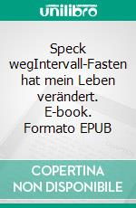 Speck wegIntervall-Fasten hat mein Leben verändert. E-book. Formato EPUB