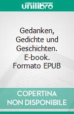 Gedanken, Gedichte und Geschichten. E-book. Formato EPUB