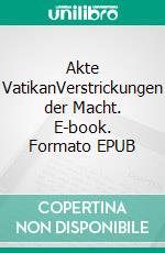 Akte VatikanVerstrickungen der Macht. E-book. Formato EPUB ebook