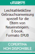 LeichtathletikEine Gebrauchsanweisung speziell für die Eltern von Neueinsteigern. E-book. Formato EPUB ebook