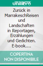 Zurück in MarrakeschReisen und Landschaften in Reportagen, Erzählungen und Gedichten. E-book. Formato EPUB ebook