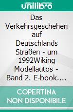 Das Verkehrsgeschehen auf Deutschlands Straßen - um 1992Wiking Modellautos - Band 2. E-book. Formato EPUB ebook