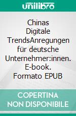 Chinas Digitale TrendsAnregungen für deutsche Unternehmer:innen. E-book. Formato EPUB ebook