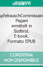 ApfelrauschCommissario Pagani ermittelt in Südtirol. E-book. Formato EPUB ebook