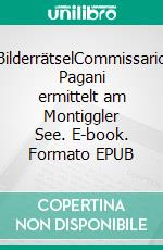 BilderrätselCommissario Pagani ermittelt am Montiggler See. E-book. Formato EPUB ebook