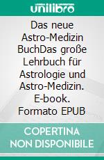 Das neue Astro-Medizin BuchDas große Lehrbuch für Astrologie und Astro-Medizin. E-book. Formato EPUB ebook