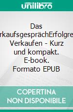 Das VerkaufsgesprächErfolgreich Verkaufen - Kurz und kompakt. E-book. Formato EPUB
