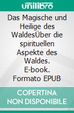 Das Magische und Heilige des WaldesÜber die spirituellen Aspekte des Waldes. E-book. Formato EPUB ebook