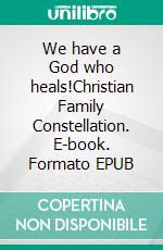 We have a God who heals!Christian Family Constellation. E-book. Formato EPUB