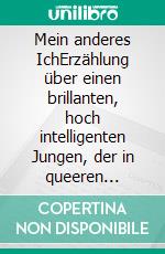 Mein anderes IchErzählung über einen brillanten, hoch intelligenten Jungen, der in queeren Gefühlswelten wandelt. E-book. Formato EPUB ebook