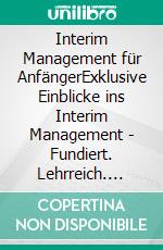 Interim Management für AnfängerExklusive Einblicke ins Interim Management - Fundiert. Lehrreich. Wegweisend. E-book. Formato EPUB ebook