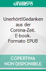 Unerhört!Gedanken aus der Corona-Zeit. E-book. Formato EPUB